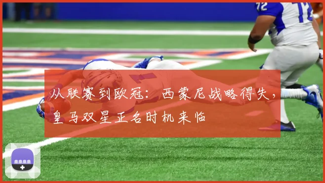 从联赛到欧冠：西蒙尼战略得失，皇马双星正名时机来临
