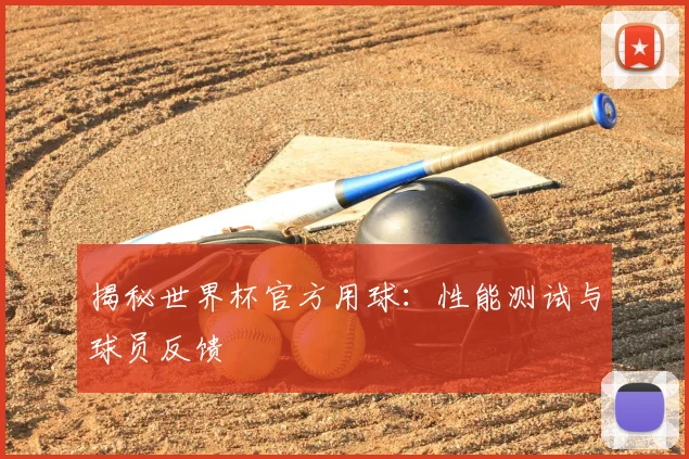 揭秘世界杯官方用球：性能测试与球员反馈