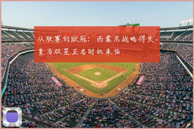 从联赛到欧冠：西蒙尼战略得失，皇马双星正名时机来临